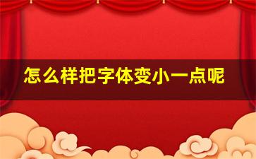 怎么样把字体变小一点呢