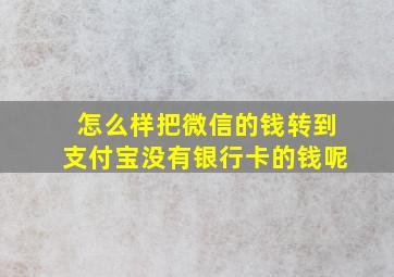 怎么样把微信的钱转到支付宝没有银行卡的钱呢