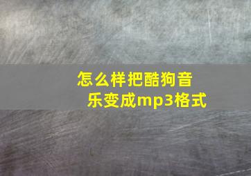 怎么样把酷狗音乐变成mp3格式