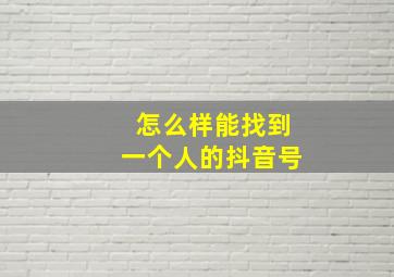 怎么样能找到一个人的抖音号