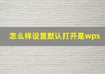 怎么样设置默认打开是wps