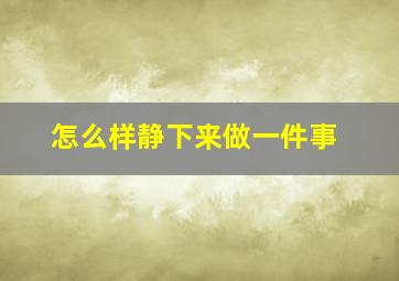 怎么样静下来做一件事