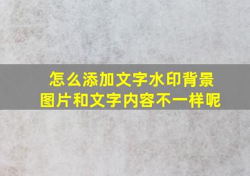 怎么添加文字水印背景图片和文字内容不一样呢