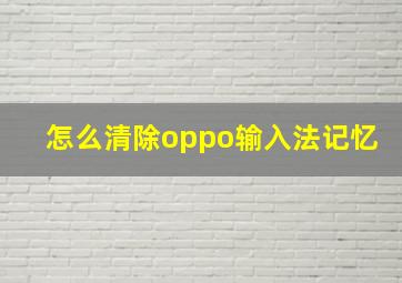 怎么清除oppo输入法记忆