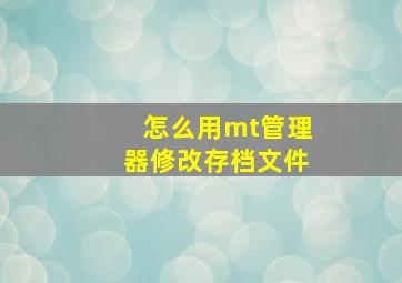 怎么用mt管理器修改存档文件