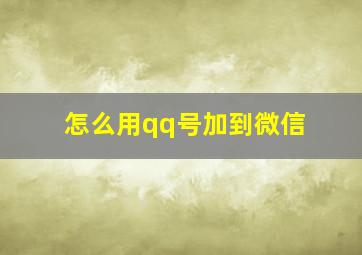 怎么用qq号加到微信