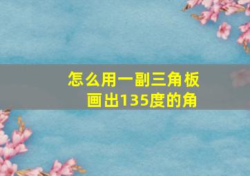 怎么用一副三角板画出135度的角