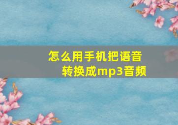 怎么用手机把语音转换成mp3音频