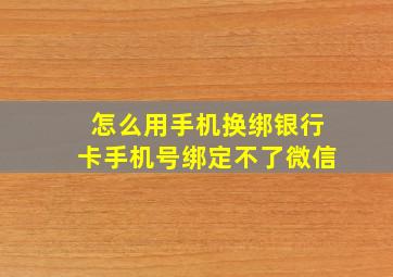 怎么用手机换绑银行卡手机号绑定不了微信