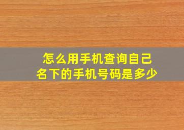 怎么用手机查询自己名下的手机号码是多少