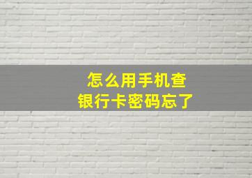 怎么用手机查银行卡密码忘了