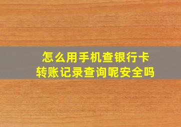 怎么用手机查银行卡转账记录查询呢安全吗