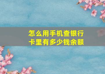 怎么用手机查银行卡里有多少钱余额