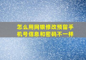 怎么用网银修改预留手机号信息和密码不一样