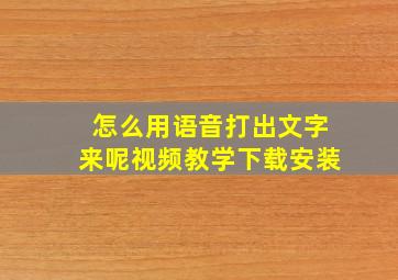 怎么用语音打出文字来呢视频教学下载安装