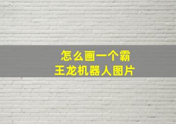 怎么画一个霸王龙机器人图片