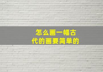 怎么画一幅古代的画要简单的