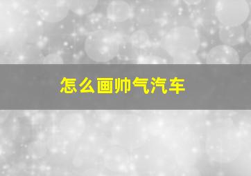 怎么画帅气汽车