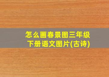 怎么画春景图三年级下册语文图片(古诗)