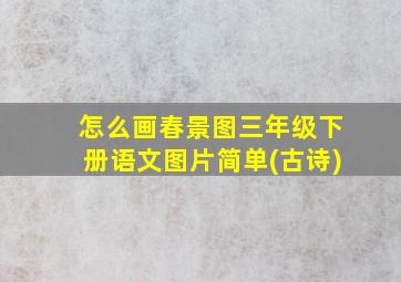 怎么画春景图三年级下册语文图片简单(古诗)