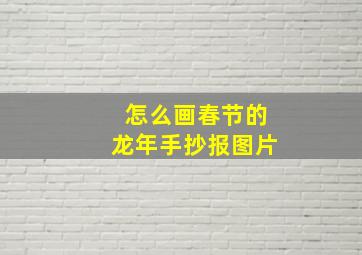 怎么画春节的龙年手抄报图片