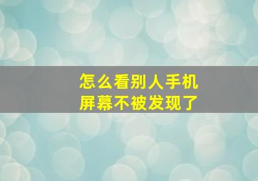 怎么看别人手机屏幕不被发现了