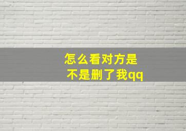 怎么看对方是不是删了我qq