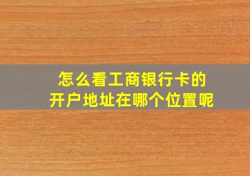 怎么看工商银行卡的开户地址在哪个位置呢