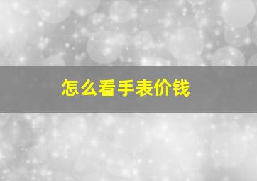 怎么看手表价钱