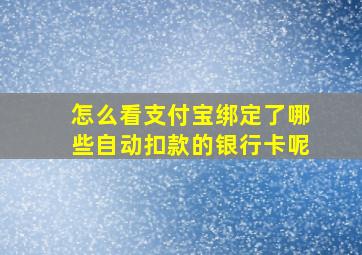 怎么看支付宝绑定了哪些自动扣款的银行卡呢