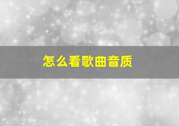 怎么看歌曲音质