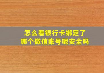 怎么看银行卡绑定了哪个微信账号呢安全吗