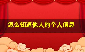 怎么知道他人的个人信息