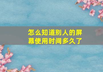 怎么知道别人的屏幕使用时间多久了