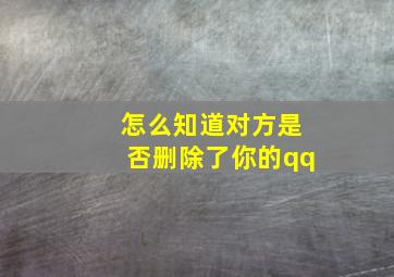 怎么知道对方是否删除了你的qq