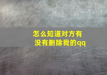 怎么知道对方有没有删除我的qq