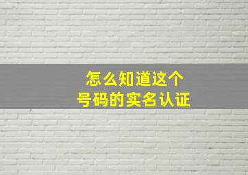 怎么知道这个号码的实名认证