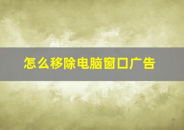 怎么移除电脑窗口广告