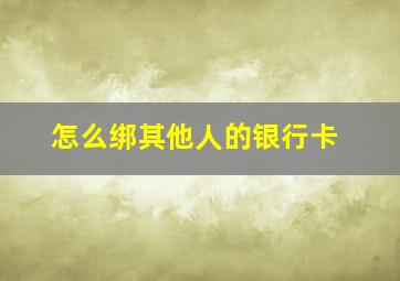 怎么绑其他人的银行卡