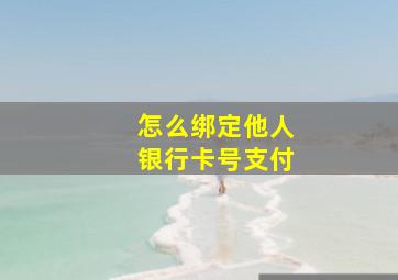 怎么绑定他人银行卡号支付