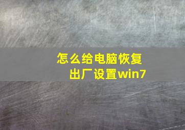 怎么给电脑恢复出厂设置win7