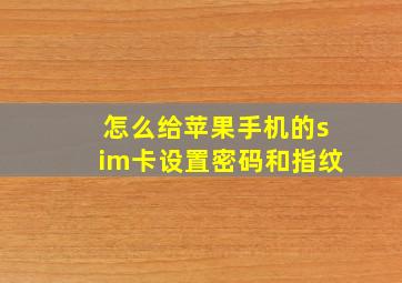 怎么给苹果手机的sim卡设置密码和指纹