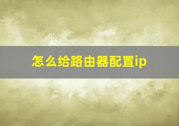 怎么给路由器配置ip