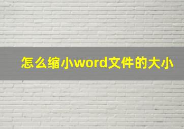 怎么缩小word文件的大小