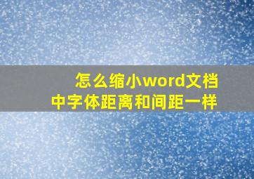 怎么缩小word文档中字体距离和间距一样