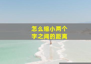 怎么缩小两个字之间的距离