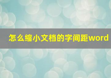 怎么缩小文档的字间距word