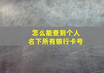 怎么能查到个人名下所有银行卡号