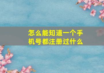 怎么能知道一个手机号都注册过什么