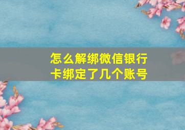 怎么解绑微信银行卡绑定了几个账号